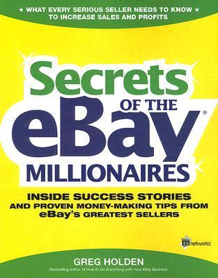Book cover of Secrets of the eBay Millionaires: Inside Success Stories -- and Proven Money-Making Tips -- From eBay’s Greatest Sellers by Greg Holden