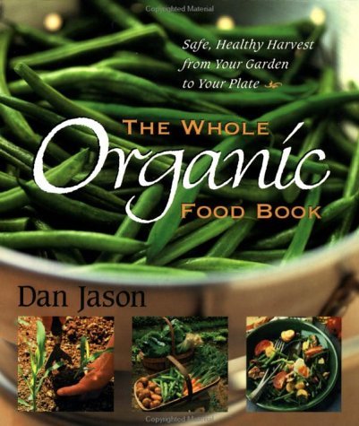 Book cover of The Whole Organic Food Book: Safe, Healthy Harvest From Your Garden To Your Plate by Dan Jason
