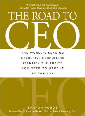 Book cover of The Road To Ceo: The World's Leading Executive Recruiters Identify The Traits You Need To Make It To The Top by Sharon Voros