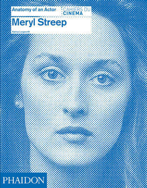 Book cover of Meryl Streep: Anatomy Of An Actor by Karina Longworth