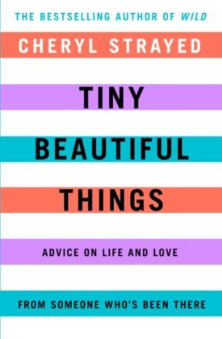 Book cover of Tiny Beautiful Things: Advice On Love And Life From Someone Who's Been There by Cheryl Strayed
