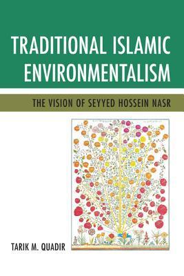 Book cover of Traditional Islamic Environmentalism: The Vision of Seyyed Hossein Nasr by Tarik M. Quadir