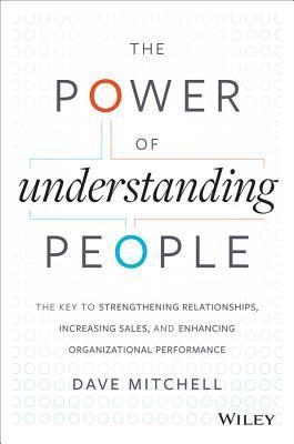 Book cover of The Power of Understanding People: The Key to Strengthening Relationships, Increasing Sales, and Enhancing Organizational Performance by Dave    Mitchell