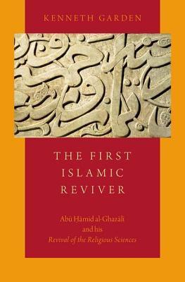 Book cover of The First Islamic Reviver: Abu Hamid Al-Ghazali And His Revival Of The Religious Sciences by Kenneth Garden