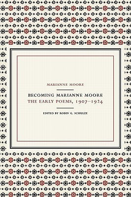 Book cover of Becoming Marianne Moore: Early Poems, 1907-1924 by Marianne Moore, Robin G. Schulze (Ed.)
