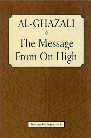 Book cover of Al-Ghazali: The Message From On High by Abu Hamid al-Ghazali, Margaret     Smith (Trans.)
