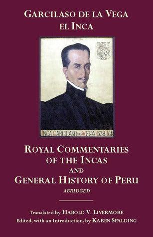 Book cover of The Royal Commentaries Of The Incas And General History Of Peru, Abridged by Inca Garcilaso de la Vega, Karen Spalding (Ed.), Harold V. Livermore (Trans.)