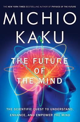 Book cover of The Future Of The Mind: The Scientific Quest To Understand, Enhance, And Empower The Mind by Michio Kaku