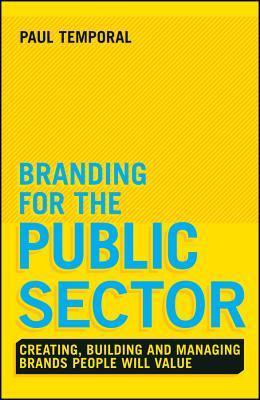 Book cover of Branding For The Public Sector: Creating, Building And Managing Brands People Will Value by Paul Temporal