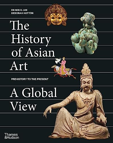 Book cover of The History of Asian Art: A Global View by DE-NIN D. LEE/HUTTON