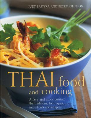 Book cover of Thai Food And Cooking: A Fiery And Exotic Cuisine: The Traditions, Techniques, Ingredients And Recipes by Judy Bastyra, Becky Johnson