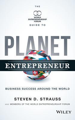 Book cover of Planet Entrepreneur: The World Entrepreneurship Forum's Guide To Business Success Around The World by Steven D. Strauss