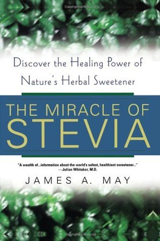 Book cover of Miracle Of Stevia: Discover The Healing Power Of Nature's Herbal Sweetener by James A. May