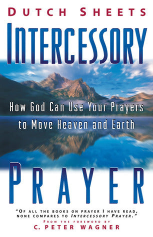 Book cover of Intercessory Prayer: How God Can Use Your Prayers to Move Heaven & Earth by Dutch Sheets