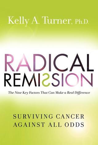 Book cover of Radical Remission: Surviving Cancer Against All Odds - Uncovering the Nine Key Factors Of Spontaneous Remission Through Holistic Healing Practices And Survivor Stories by Kelly A. Turner