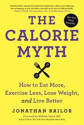 Book cover of The Calorie Myth: How to Eat More and Exercise Less, Lose Weight, and Live Better by Jonathan Bailor