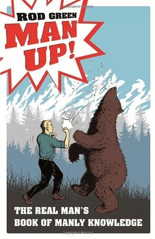 Book cover of Man Up!: The Real Man's Book Of Manly Knowledge by Rod Green