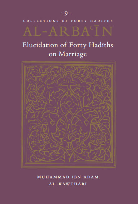Book cover of Al-Arbaʿin: Elucidation of Forty Hadiths on Marriage by Muhammad Ibn Adam al-Kawthari