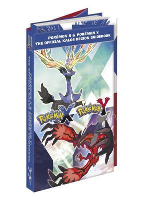 Book cover of Pokémon X & Pokémon Y: The Official Kalos Region Guidebook - The Official Pokémon Strategy Guide by Pokémon Company International
