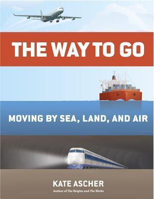 Book cover of The Way to Go: Moving by Sea, Land, and Air by Kate Ascher