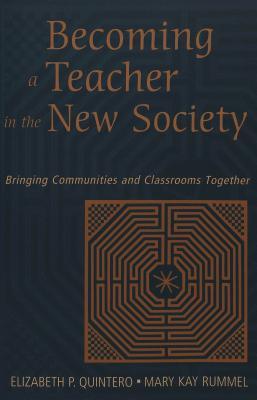 Book cover of Becoming A Teacher In The New Society: Bringing Communities And Classrooms Together by Elizabeth P. Quintero, Mary Kay Rummel