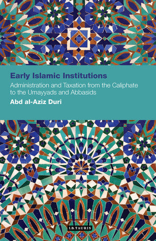 Book cover of Early Islamic Institutions: Administration And Taxation From The Caliphate To The Umayyads And Abbasids by Abd Al-Aziz Duri