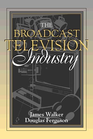 Book cover of The Broadcast Television Industry by James Robert Walker, Douglas A. Ferguson