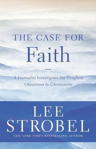 Book cover of The Case For Faith: A Journalist Investigates The Toughest Objections To Christianity by Lee Strobel