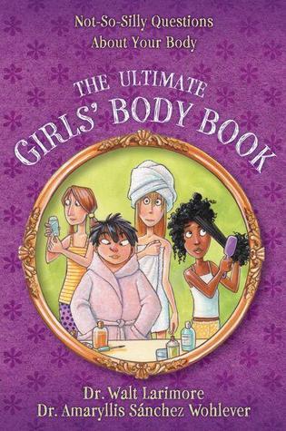Book cover of The Ultimate Girls' Body Book: Not-So-Silly Questions About Your Body by Walt Larimore, Amaryllis Sánchez Wohlever (With)