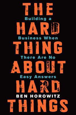 Book cover of The Hard Thing About Hard Things: Building a Business When There Are No Easy Answers―Straight Talk on the Challenges of Entrepreneurship by Ben Horowitz