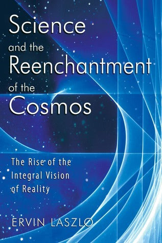 Book cover of Science And The Reenchantment Of The Cosmos: The Rise Of The Integral Vision Of Reality by Ervin Laszlo