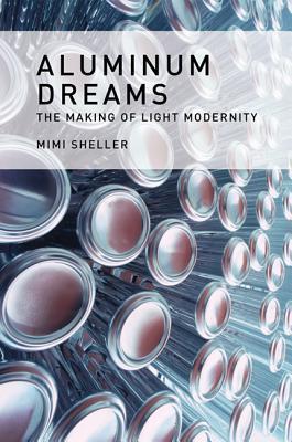 Book cover of Aluminum Dreams: The Making of Light Modernity by Mimi Sheller