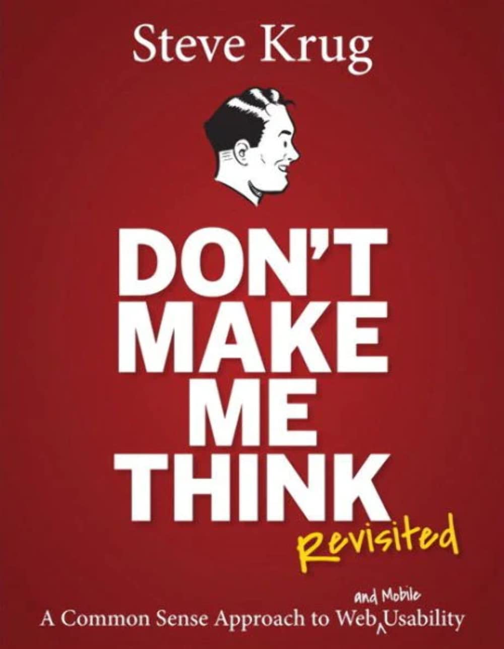 Book cover of Don'T Make Me Think, Revisited: A Common Sense Approach To Web Usability by Steve Krug