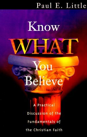 Book cover of Know What You Believe: A Practical Discussion of the Fundamentals of the Christian Faith by Paul E. Little, Marie Little