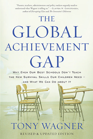 Book cover of The Global Achievement Gap: Why Even Our Best Schools Don'T Teach The New Survival Skills Our Children Need And What We Can Do About It by Tony  Wagner