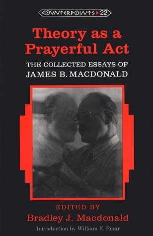 Book cover of Theory As A Prayerful Act: The Collected Essays Of James B. Macdonald by Bradley J. Macdonald, William F. Pinar (Introduction)