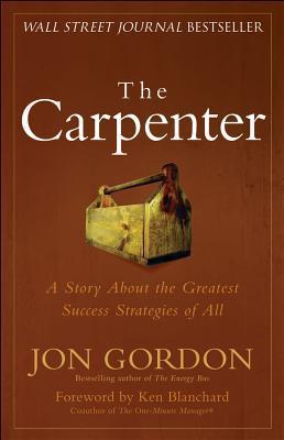 Book cover of The Carpenter: A Story About The Greatest Success Strategies Of All by Jon Gordon, Ken Blanchard (Foreword)