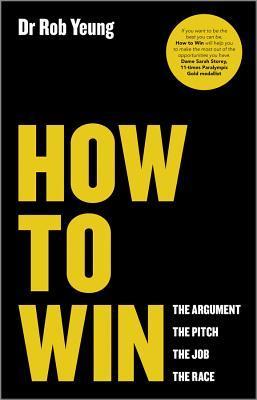 Book cover of How To Win: The Argument, The Pitch, The Job, The Race by Rob Yeung