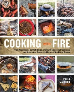 Book cover of Cooking With Fire: From Roasting On A Spit To Baking In A Tannur, Rediscovered Techniques And Recipes That Capture The Flavors Of Wood-Fired Cooking by Paula Marcoux