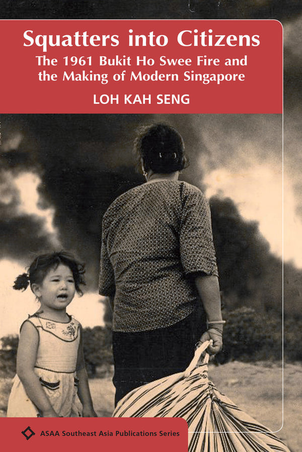 Book cover of Squatters Into Citizens: The 1961 Bukit Ho Swee Fire And The Making Of Modern Singapore by Loh Kah Seng