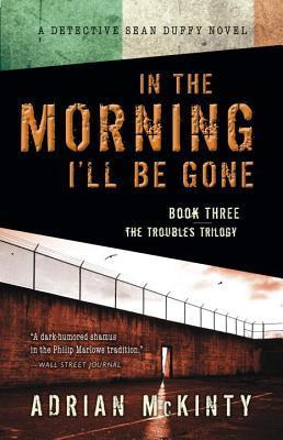 Book cover of In The Morning I'll Be Gone by Adrian McKinty