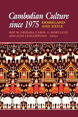Book cover of Cambodian Culture Since 1975: Homeland And Exile by May Mayko Ebihara (Ed.), Carol A. Mortland (Ed.), Judy Ledgerwood (Ed.), David P. Chandler (Contrib.)