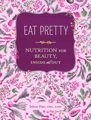 Book cover of Eat Pretty: Nutrition For Beauty, Inside And Out by Jolene Hart