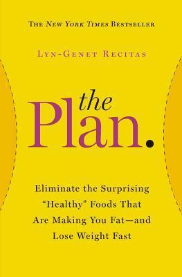 Book cover of The Plan: Eliminate the Surprising "Healthy" Foods That Are Making You Fat—and Lose Weight Fast by Lyn-Genet Recitas