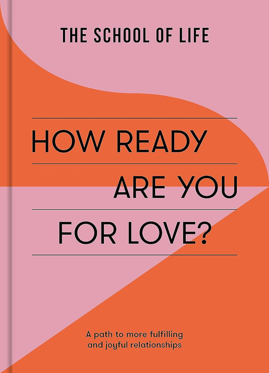 Book cover of How Ready Are You For Love?: A Path To More Fulfilling And Joyful Relationships by The School of Life