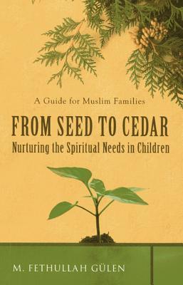 Book cover of From Seed To Cedar: Nurturing The Spiritual Needs In Children by M. Fethullah Gülen