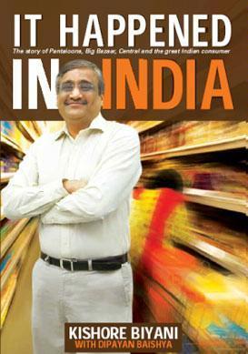 Book cover of It Happened In India: The Story Of Pantaloons, Big Bazaar, Central And The Great Indian Consumer by Kishore Biyani, Dipayan Baishya