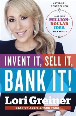 Book cover of Invent It, Sell It, Bank It!: Make Your Million-Dollar Idea Into A Reality by Lori Greiner