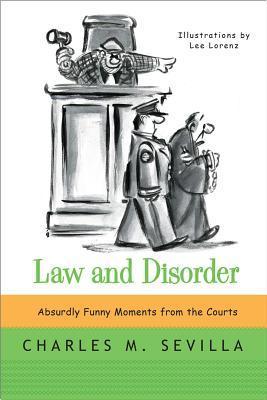 Book cover of Law And Disorder: Absurdly Funny Moments From The Courts by Charles M. Sevilla, Lee Lorenz (Illus.)
