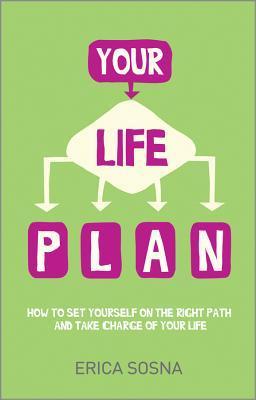 Book cover of Your Life Plan: How To Set Yourself On The Right Path And Take Charge Of Your Life by Erica Sosna